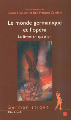 Le Monde Germanique Et L'Opera: Le Livret En Question - Banoun, Bernard (Editor), and Candoni, Jean-Francois (Editor)