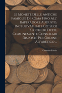 Le Monete Delle Antiche Famiglie Di Roma Fino All' Imperadore Augusto, Inclusivamente Co' Suoi Zecchieri Dette Comunemente Consolari Disposte Per Ordine Alfabetico ...