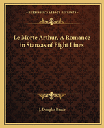 Le Morte Arthur, a Romance in Stanzas of Eight Lines