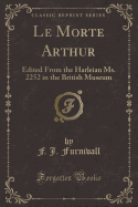 Le Morte Arthur: Edited from the Harleian Ms. 2252 in the British Museum (Classic Reprint)