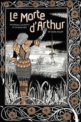 Le Morte d'Arthur: King Arthur & the Knights of the Round Table - Malory, Sir Thomas, and Denny-Brown, Andrea (Introduction by)