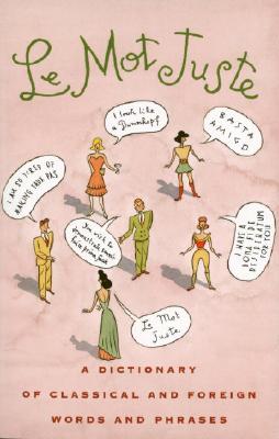 Le Mot Juste: A Dictionary of Classical and Foreign Words and Phrases - Page, Kogan, and Kogan Page, Ltd Staff, and Walther, LuAnn (Editor)