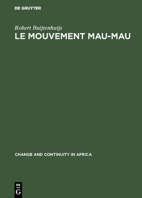 Le Mouvement Mau-Mau: Une Rvolte Paysanne Et Anti-Coloniale En Afrique Noire - Buijtenhuijs, Robert