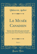 Le Muse Canadien, Vol. 1: Thologie, Droit, Philosophie, Sciences Naturelles, Histoire, Posie, conomie Politique Et Sociale, Roman, Chronique; Numro-Prospectus, 15 Juillet 1875 (Classic Reprint)