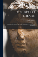 Le Musee Du Louvre: Sculptures Du Moyen Age, de La Renaissance Et Des Temps Modernes
