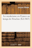 Le Mysticisme En France Au Temps de F?nelon (?d.1865)