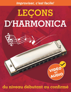 Le?ons d'harmonica du niveau d?butant au confirm?: M?thode Originale pour Apprendre ? Jouer de l'Harmonica et ? Improviser + Vid?o et Audio