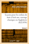 Le?ons Pour Les Enfans de Trois ? Huit Ans, Ouvrage Classique En Angleterre. Volume 3