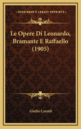 Le Opere Di Leonardo, Bramante E Raffaello (1905)