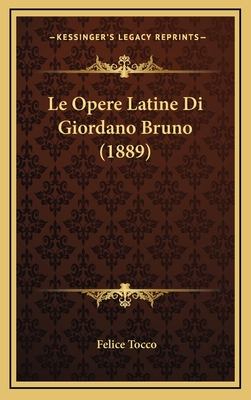 Le Opere Latine Di Giordano Bruno (1889) - Tocco, Felice