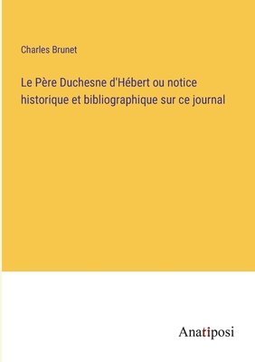 Le P?re Duchesne d'H?bert ou notice historique et bibliographique sur ce journal - Brunet, Charles