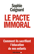 Le Pacte Immoral: Comment Ils Sacrifient l'?ducation de Nos Enfants - Coignard, Sophie