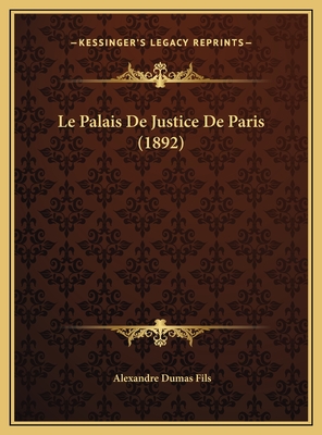 Le Palais de Justice de Paris (1892) - Fils, Alexandre Dumas (Introduction by)