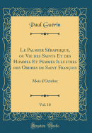 Le Palmier Sraphique, Ou Vie Des Saints Et Des Hommes Et Femmes Illustres Des Ordres de Saint Franois, Vol. 10: Mois d'Octobre (Classic Reprint)