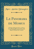 Le Panorama de Momus: Prologue D'Inauguration, En Prose Et En Vaudevilles, Pour La Nouvelle Salle Du Theatre Des Varietes (Classic Reprint)