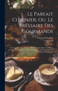 Le Parfait Cuisinier; Ou, Le Brviaire Des Gourmands: Contenant Les Recettes Les Plus Nouvelles Dans L'art De La Cuisine, Et De Nouveaux Procds Propres  Porter Cel Art  Sa Dernire Perfection