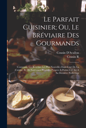 Le Parfait Cuisinier; Ou, Le Br?viaire Des Gourmands: Contenant Les Recettes Les Plus Nouvelles Dans l'Art de la Cuisine, Et de Nouveaux Proc?d?s Propres ? Porter Cel Art ? Sa Derni?re Perfection