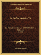 Le Parfait Jardinier V1: Ou Instruction Pour Les Jardins Fruitiers Et Potagers (1695)