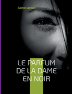 Le Parfum de la dame en noir: Deuxime pisode des aventures de Joseph Rouletabille