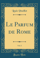 Le Parfum de Rome, Vol. 2 (Classic Reprint)