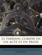 Le Parrain; Comdie En Un Acte Et En Prose