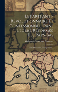 Le Parti Anti-rvolutionnaire Et Confessionnel Dans L'glise Rforme Des Pays-bas: tude D'histoire Contemporaine...