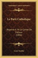 Le Parti Catholique: Reponse A. M. Le Comte de Falloux (1856)