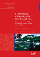 Le patrimoine subaquatique du lac Titicaca, Bolivie: Utilisation et perception de l'espace lacustre durant la periode Tiwanaku (500-1150 PCN)