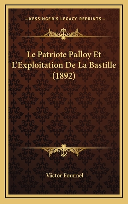Le Patriote Palloy Et L'Exploitation de La Bastille (1892) - Fournel, Victor