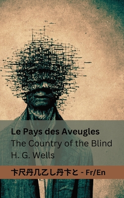 Le Pays des Aveugles / The Country of the Blind: Tranzlaty Fran?aise English - Wells, Herbert George, and Tranzlaty (Translated by)