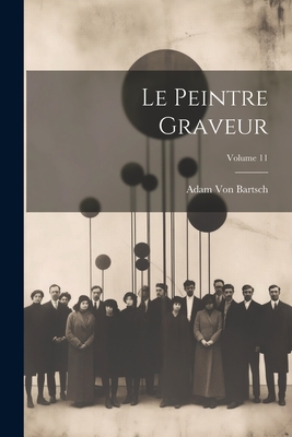 Le Peintre Graveur; Volume 11 - Von Bartsch, Adam