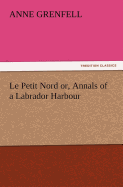 Le Petit Nord Or, Annals of a Labrador Harbour