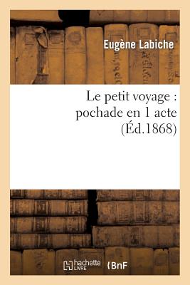 Le Petit Voyage: Pochade En 1 Acte - Labiche, Eugene