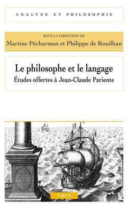 Le Philosophe Et Le Langage: Etudes Offertes a Jean-Claude Pariente - Bouveresse, Jacques (Contributions by), and Clementz, Francois (Contributions by), and De Rouilhan, Philippe (Editor)
