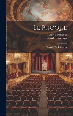 Le Phoque: Comdie En Tois Actes - Hennequin, Alfred, and Delacour, Alfred