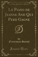 Le Piano de Jeanne and Qui Perd Gagne (Classic Reprint)