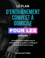 Le Plan d'Entra?nement Complet ? Domicile Pour Les Seniors: Un programme complet pour le renforcement, le cardio, le coiffage et l'?tirement de tout le corps