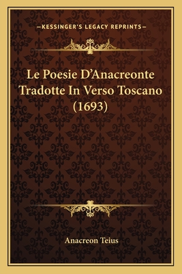 Le Poesie D'Anacreonte Tradotte in Verso Toscano (1693) - Teius, Anacreon