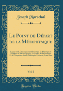 Le Point de Dpart de la Mtaphysique, Vol. 2: Leons Sur Le Dveloppement Historique Et Thorique Du Problme de la Connaissance; Le Conflit Du Rationalisme Et de l'Empirisme Dans La Philosophie Moderne, Avant Kant (Classic Reprint)