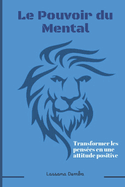 Le pouvoir du mental: Transformer les pens?es en une attitude positive