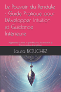 Le Pouvoir du Pendule: Guide Pratique pour D?velopper Intuition et Guidance Int?rieure: Apprendre ? utiliser le pendule pour la divination et l'harmonisation ?nerg?tique