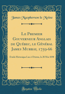 Le Premier Gouverneur Anglais de Qubec, Le Gnral James Murray, 1759-66: tude Historique Lue  Ottawa, Le 28 Mai 1890 (Classic Reprint)