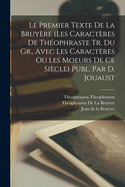 Le Premier Texte De La Bruyre (Les Caractres De Thophraste Tr. Du Gr., Avec Les Caractres Ou Les Moeurs De Ce Sicle) Publ. Par D. Jouaust