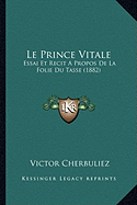 Le Prince Vitale: Essai Et Recit A Propos De La Folie Du Tasse (1882)