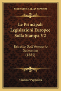 Le Principali Legislazioni Europee Sulla Stampa V2: Estratto Dall' Annuario Dalmatico (1885)