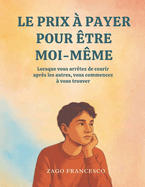 Le Prix ? Payer Pour ?tre Moi-M?me: Lorsque vous arr?tez de courir apr?s les autres, vous commencez ? vous trouver