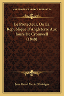 Le Protecteur, Ou La Republique D'Angleterre Aux Jours de Cromwell (1848)