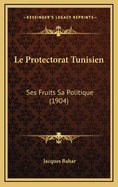 Le Protectorat Tunisien: Ses Fruits Sa Politique (1904)