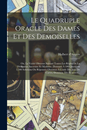 Le quadruple oracle des dames et des demoiselles; ou, La verit obtenue suivant toutes les rgles de la divination ancienne et moderne, donnant  100 questions 2,500 solutions ou rponses obtenues  l'aide des jeux de cartes, dominos, ds et autres...