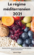 Le r?gime m?diterran?en 2021: Recettes faciles pour perdre du poids avec des recettes saines et savoureuses. Mediterranean Diet Recipes (French Edition)